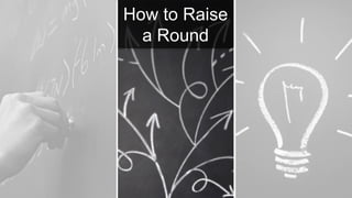 How to Raise
a Round
 