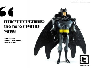 “
                  Im age C re d it: F otograp h ia G u e rilla




M k te utm r
  ae h c s eo
the hero o yu
          fo r
sr
 ty
  o.
A nH n l
 n ad y e
C ie C ne t f e
 h f o tn Of r
             ic
M rein Po
 aktg rf  s




                                      T et b o!
                                       we Q o e
                                          e ok
                                           ut
 
