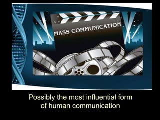 Mass Communication
Possibly the most influential form
of human communication
 