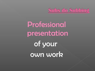 Professional
presentation
of your
own work
 