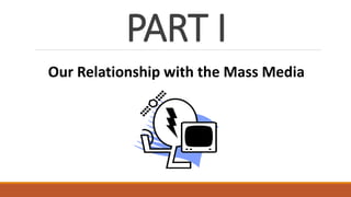 PART I
Our Relationship with the Mass Media
 
