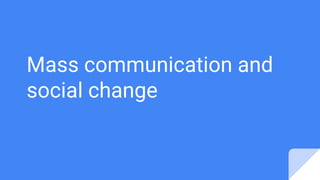 Mass communication and
social change
 