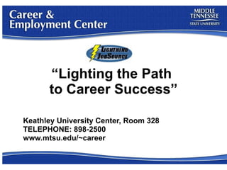 “ Lighting the Path  to Career Success” Keathley University Center, Room 328 TELEPHONE: 898-2500 www.mtsu.edu/~career 