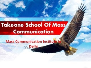 Takeone School Of Mass 
Communication 
Mass Communication Institute in 
Delhi 
 