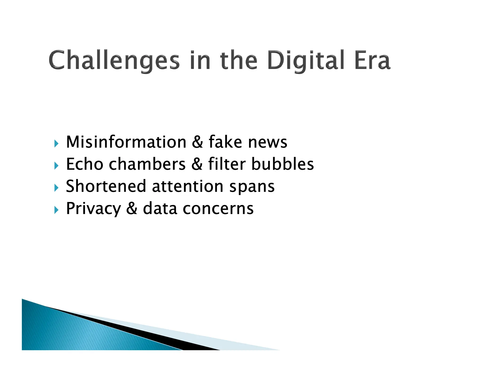  Misinformation & fake news
 Echo chambers & filter bubbles
 Shortened attention spans
 Shortened attention spans
 Privacy & data concerns
 