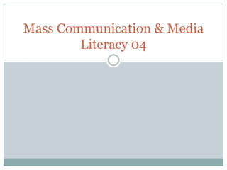 Mass Communication & Media
Literacy 04
 