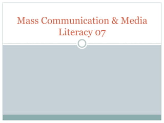 Mass Communication & Media
        Literacy 07
 