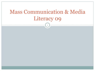Mass Communication & Media
        Literacy 09
            1
 