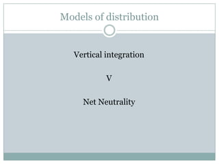 Models of distribution


   Vertical integration

            V

     Net Neutrality
 