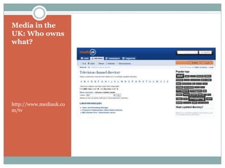 Media in the
UK: Who owns
what?




http://www.mediauk.co
m/tv
 