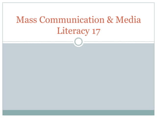 Mass Communication & Media Literacy 17 
