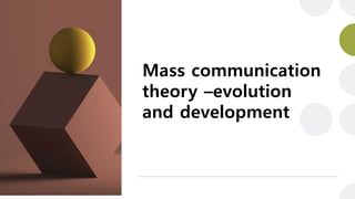 Mass communication
theory –evolution
and development
 