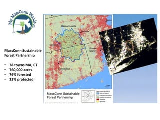 MassConn Sustainable
Forest Partnership
• 38 towns MA, CT
• 760,000 acres
• 76% forested
• 23% protected
 