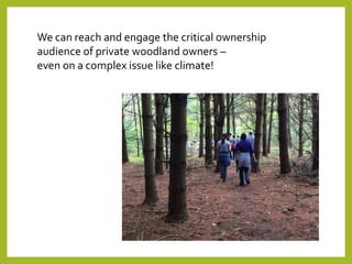 We can reach and engage the critical ownership
audience of private woodland owners –
even on a complex issue like climate!
 