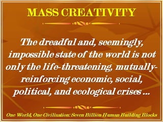 One World, One Civilization, Seven
Billion Human Building Blocks
 