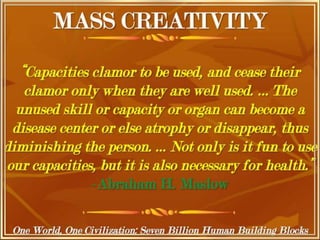 One World, One Civilization, Seven
Billion Human Building Blocks
 