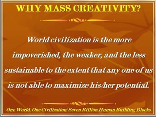 One World, One Civilization, Seven
Billion Human Building Blocks
 