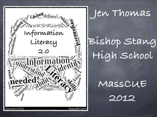 Jen Thomas
Information
  Literacy    Bishop Stang
    2.0
              High School

               MassCUE
                2012
 