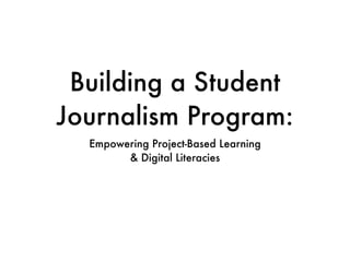 Building a Student
Journalism Program:
Empowering Project-Based Learning
& Digital Literacies

 