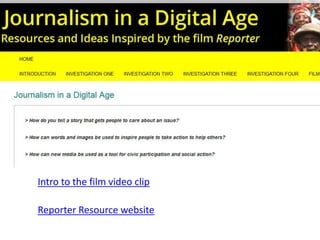 Intro to the film video clip 
Reporter Resource website 
 