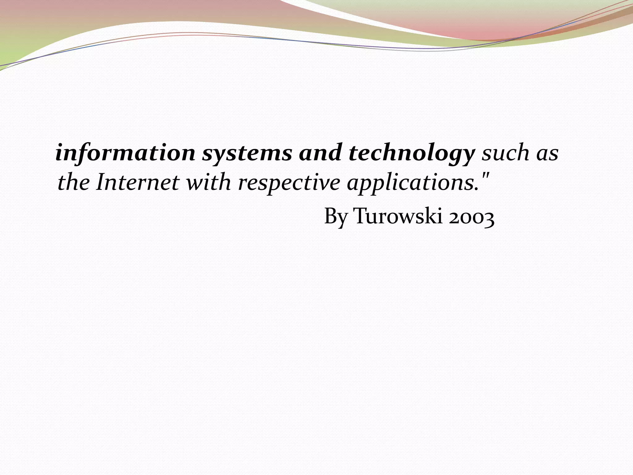   information systems and technology such as the Internet with respective applications.&quot;                                                  By Turowski 2003