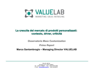 La crescita del mercato di prodotti personalizzati:  contesto, driver, criticità Osservatorio Mass Customization Primo Report Marco Santambrogio – Managing Director VALUELAB 