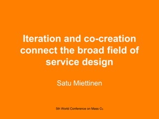 Iteration and co-creation connect the broad field of service design Satu Miettinen 