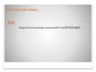 Last but not least...
Dell
https://www.youtube.com/watch?v=xcDT3bNrQkY
 