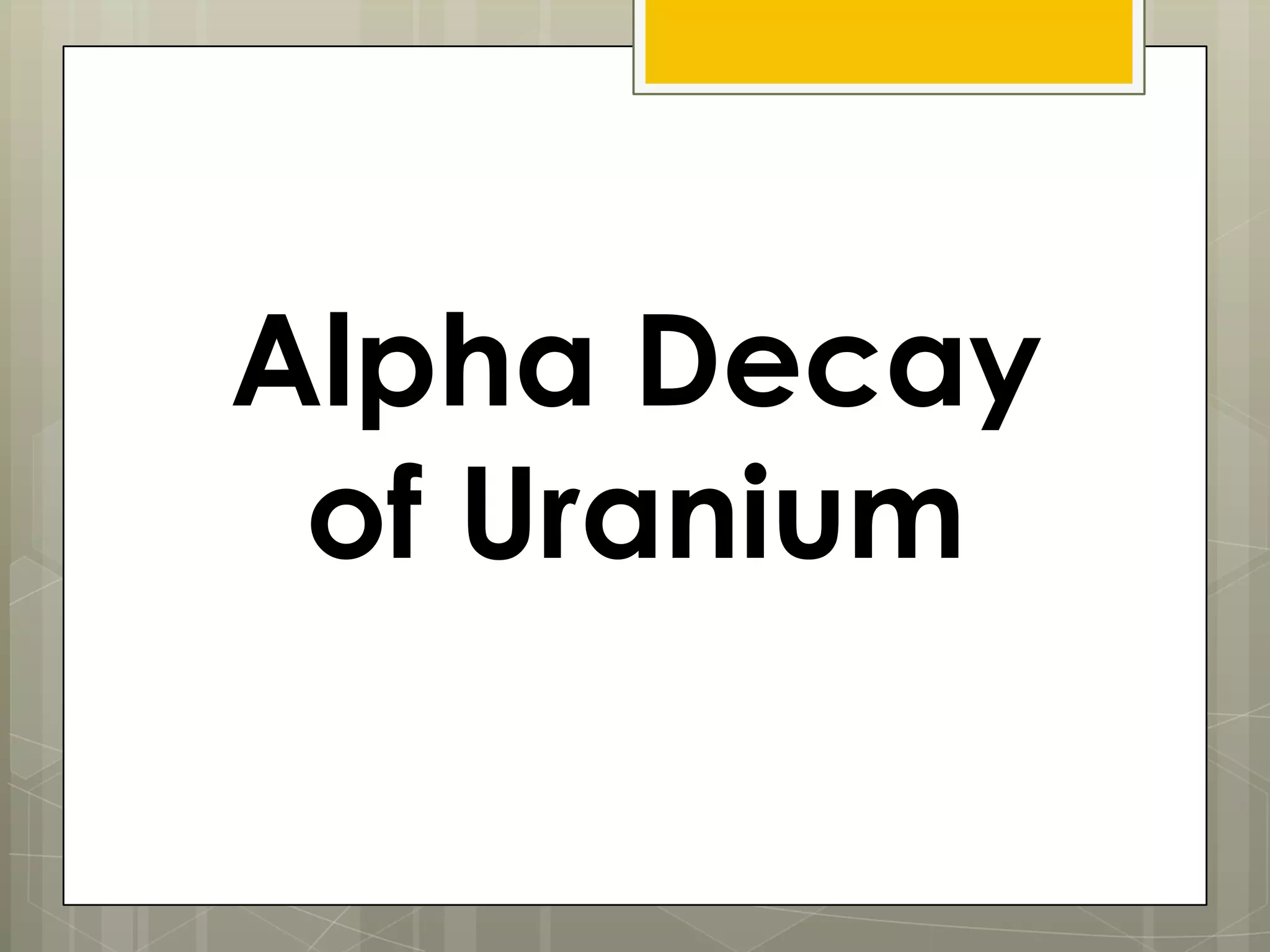 Alpha Decay
 of Uranium
 
