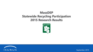 September 2015
MassDEP
Statewide Recycling Participation
2015 Research Results
 