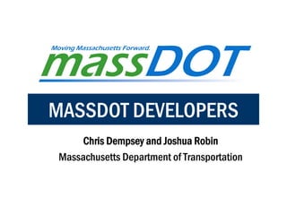 MASSDOT DEVELOPERS
     Chris Dempsey and Joshua Robin
Massachusetts Department of Transportation
 