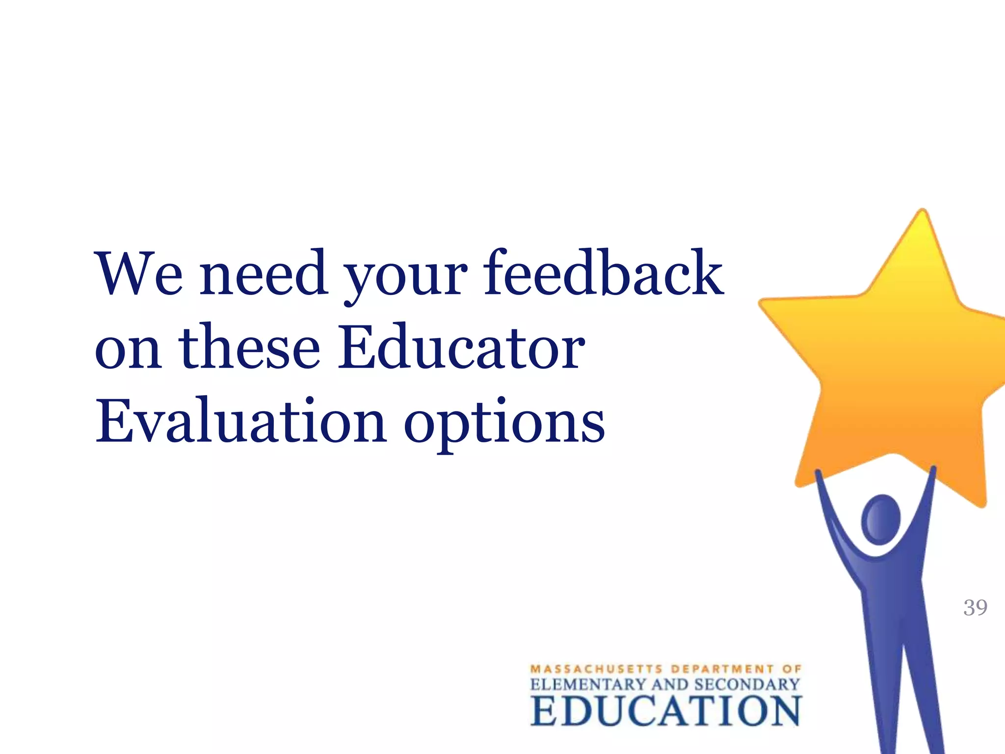 We need your feedback
on these Educator
Evaluation options
39

 