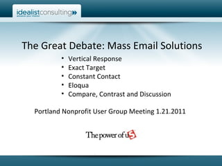 The Great Debate: Mass Email Solutions ,[object Object],[object Object],[object Object],[object Object],[object Object],Portland Nonprofit User Group Meeting 1.21.2011 