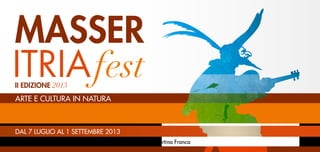 Musica, teatro e arte culinaria tra Cisternino, Locorotondo, Martina Franca
dal 7 luglio al 1 settembre 2013
ARTE e cultura in natura
 
