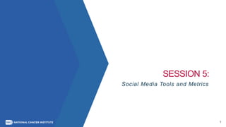 1
SESSION 5:
Social Media Tools and Metrics
 