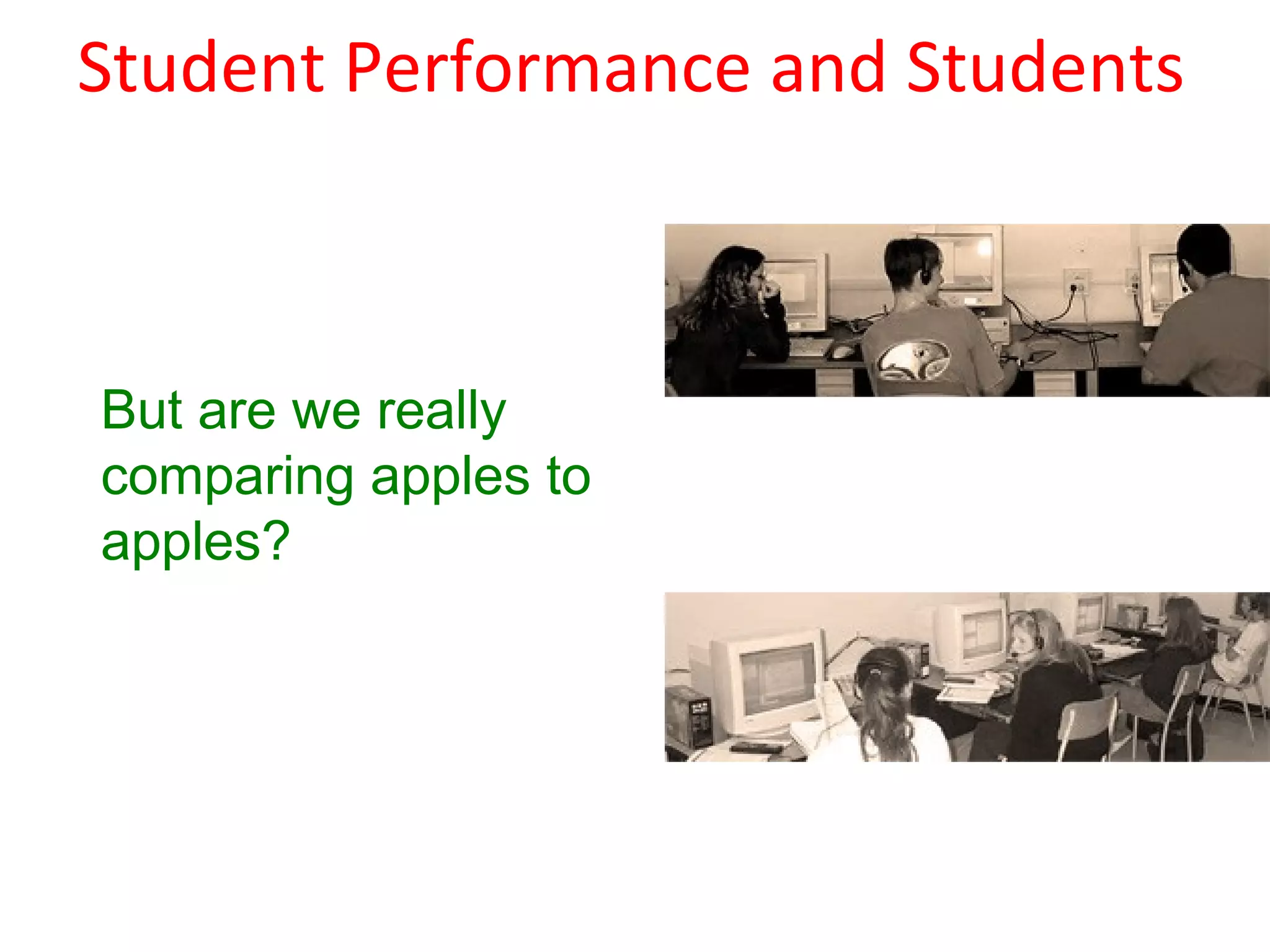 Student Performance and Students



But are we really
comparing apples to
apples?
 