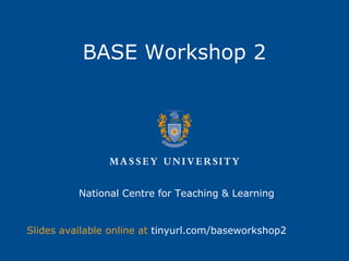 BASE Workshop 2
National Centre for Teaching & Learning
Slides available online at tinyurl.com/baseworkshop2
 