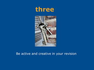 three
Be active and creative in your revision
 