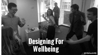 Designing For
Wellbeing @lifehackHQ
 