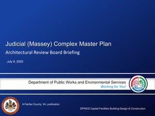 A Fairfax County, VA, publication
Department of Public Works and Environmental Services
Working for You!
Judicial (Massey) Complex Master Plan
July 9, 2020
DPWES Capital Facilities Building Design & Construction
Architectural Review Board Briefing
 