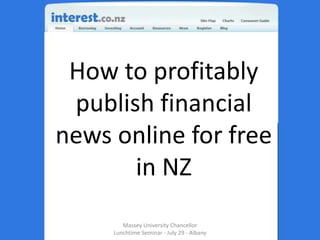 How to profitably publish financial news online for free in NZ Massey University Chancellor Lunchtime Seminar - July 29 - Albany 