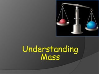 Understanding
Mass
 