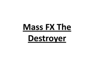 Mass FX The
Destroyer

 