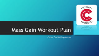 Mass Gain Workout Plan
Cuban Cardio Programme
 