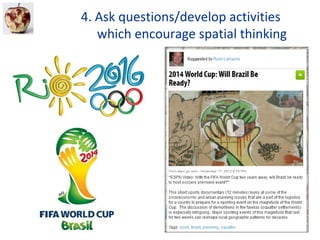 4. Ask questions/develop activities
   which encourage spatial thinking
 
