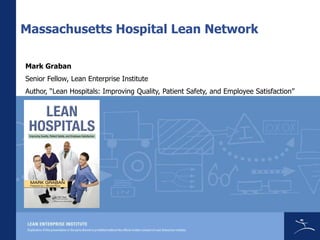 Massachusetts Hospital Lean Network

Mark Graban
Senior Fellow, Lean Enterprise Institute
Author, “Lean Hospitals: Improving Quality, Patient Safety, and Employee Satisfaction”
 