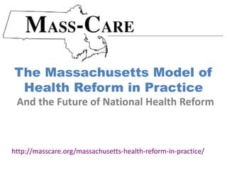 The Massachusetts Model of
 Health Reform in Practice
 And the Future of National Health Reform



http://masscare.org/massachusetts-health-reform-in-practice/
 