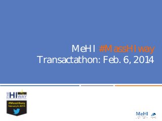 MeHI #MassHIway
Transactathon: Feb. 6, 2014

 