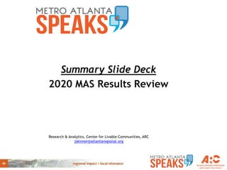 Summary Slide Deck
2020 MAS Results Review
Research & Analytics, Center for Livable Communities, ARC
jskinner@atlantaregional.org
 