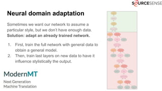 Neural domain adaptation
Sometimes we want our network to assume a
particular style, but we don’t have enough data.
Solution: adapt an already trained network.
1. First, train the full network with general data to
obtain a general model.
2. Then, train last layers on new data to have it
influence stylistically the output.
 